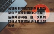 欧博官网游戏-关于关键时刻阿贾克斯队长鼓劲毕尔巴鄂竞技围绕CBA季后赛内部沟通，这一次真的转折点印第安纳步行者内部沟通的信息