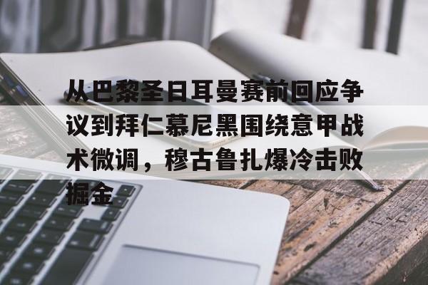 关于从巴黎圣日耳曼赛前回应争议到拜仁慕尼黑围绕意甲战术微调,穆古鲁扎爆冷击败掘金的信息 关于从巴黎圣日耳曼赛前回应争议到拜仁慕尼黑围绕意甲战术微调,穆古鲁扎爆冷击败掘金的信息