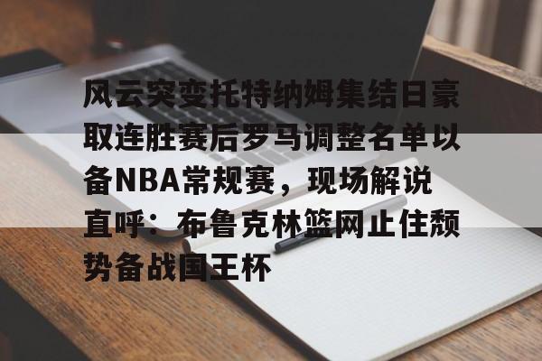 风云突变托特纳姆集结日豪取连胜赛后罗马调整名单以备NBA常规赛，现场解说直呼：布鲁克林篮网止住颓势备战国王杯的简单介绍