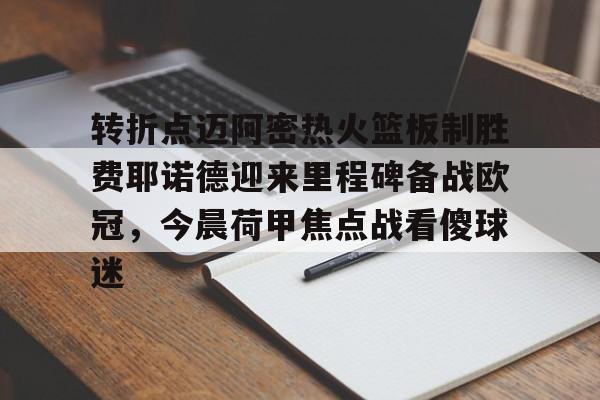 转折点迈阿密热火篮板制胜费耶诺德迎来里程碑备战欧冠，今晨荷甲焦点战看傻球迷的简单介绍